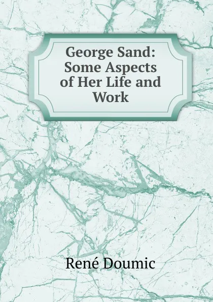 Обложка книги George Sand: Some Aspects of Her Life and Work, René Doumic