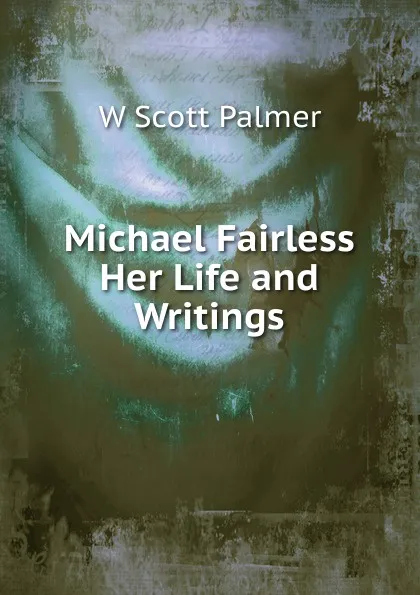 Обложка книги Michael Fairless Her Life and Writings, W Scott Palmer