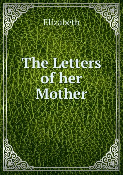 Обложка книги The Letters of her Mother, Elizabeth