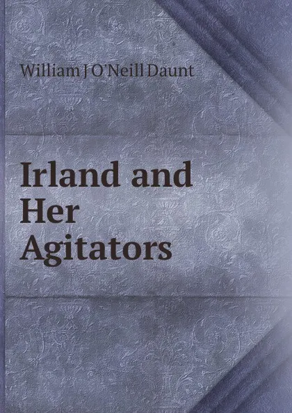 Обложка книги Irland and Her Agitators, William J O'Neill Daunt