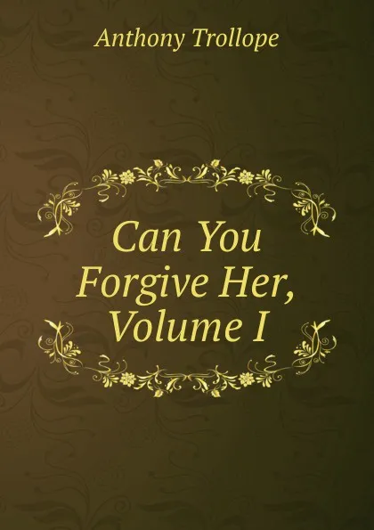 Обложка книги Can You Forgive Her, Volume I, Trollope Anthony