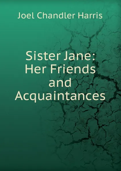 Обложка книги Sister Jane: Her Friends and Acquaintances, Joel Chandler Harris