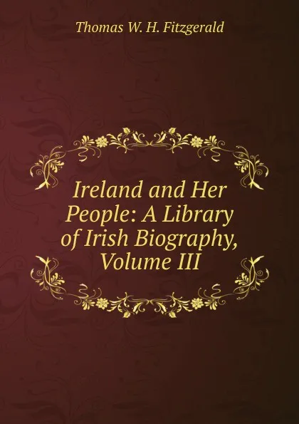 Обложка книги Ireland and Her People: A Library of Irish Biography, Volume III, Thomas W. H. Fitzgerald