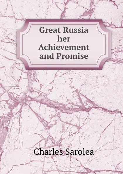 Обложка книги Great Russia her Achievement and Promise, Charles Sarolea