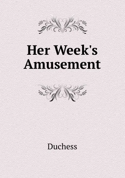 Обложка книги Her Week.s Amusement, Duchess