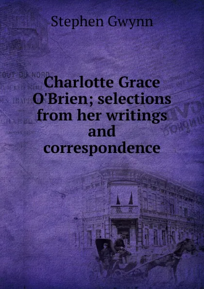 Обложка книги Charlotte Grace O.Brien; selections from her writings and correspondence, Stephen Gwynn