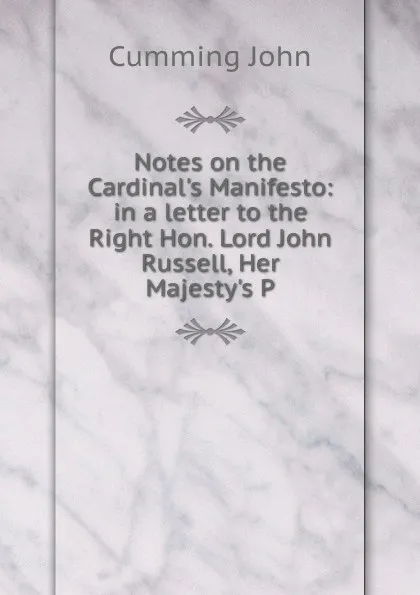 Обложка книги Notes on the Cardinal.s Manifesto: in a letter to the Right Hon. Lord John Russell, Her Majesty.s P, John Cumming