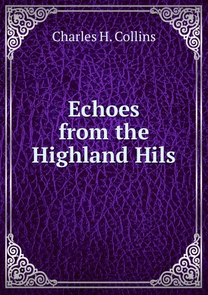 Обложка книги Echoes from the Highland Hils, Charles H. Collins