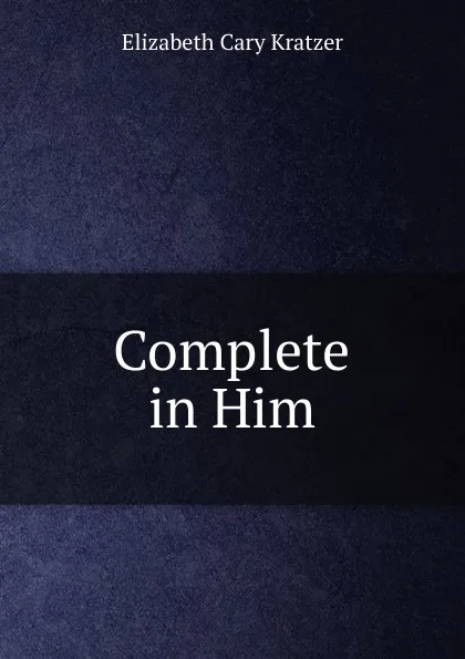 Обложка книги Complete in Him, Elizabeth Cary Kratzer