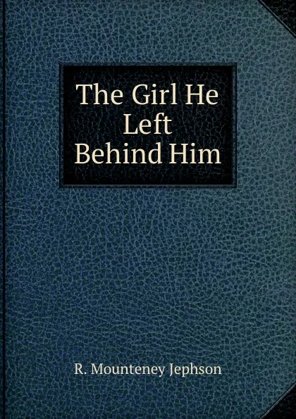 Обложка книги The Girl He Left Behind Him., R. Mounteney Jephson