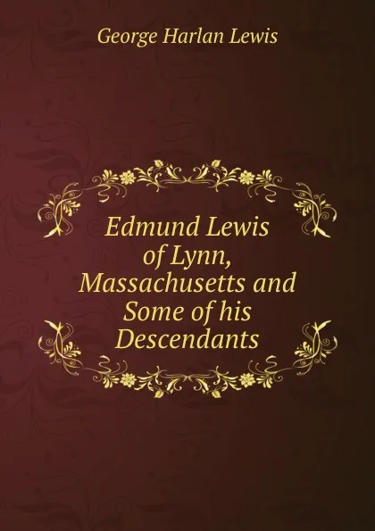 Обложка книги Edmund Lewis of Lynn, Massachusetts and Some of his Descendants, George Harlan Lewis