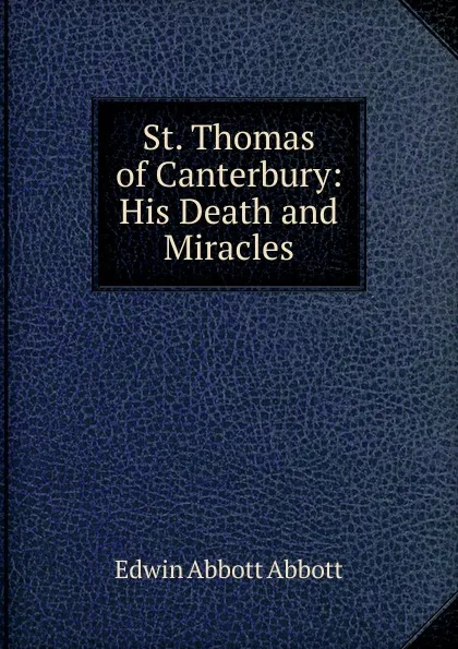 Обложка книги St. Thomas of Canterbury: His Death and Miracles, Edwin Abbott