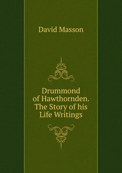 Обложка книги Drummond of Hawthornden. The Story of his Life Writings., Masson David