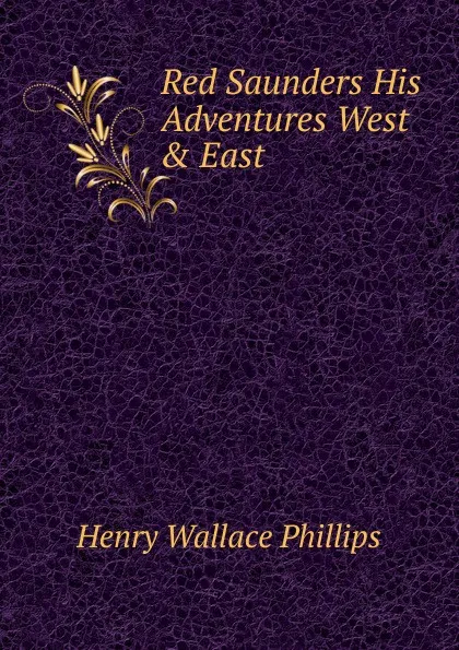 Обложка книги Red Saunders His Adventures West . East, Henry Wallace Phillips