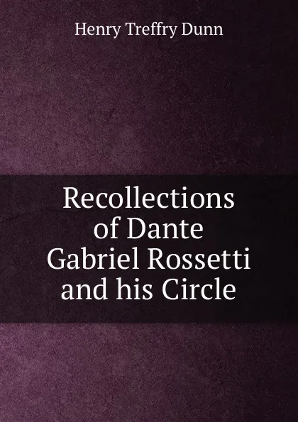 Обложка книги Recollections of Dante Gabriel Rossetti and his Circle, Henry Treffry Dunn