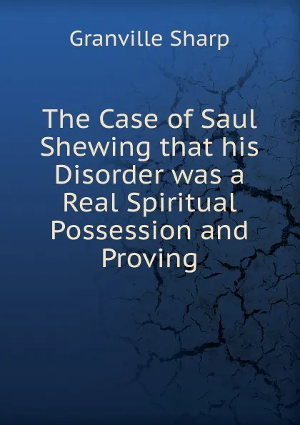 Обложка книги The Case of Saul Shewing that his Disorder was a Real Spiritual Possession and Proving, Granville Sharp