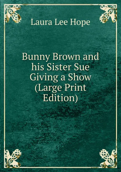 Обложка книги Bunny Brown and his Sister Sue Giving a Show (Large Print Edition), Hope Laura Lee