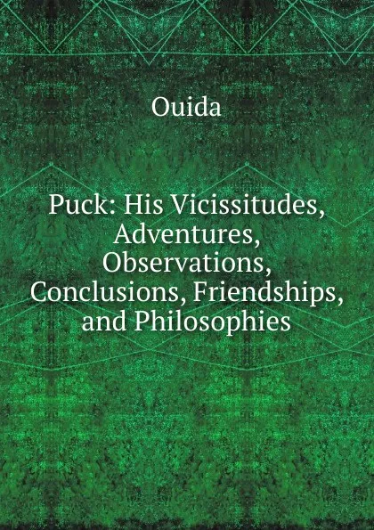 Обложка книги Puck: His Vicissitudes, Adventures, Observations, Conclusions, Friendships, and Philosophies, Ouida