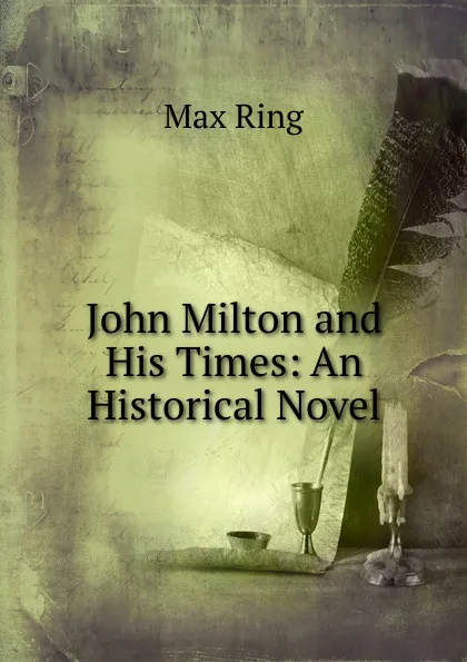 Обложка книги John Milton and His Times: An Historical Novel, Max Ring