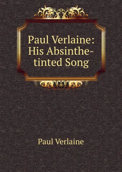 Обложка книги Paul Verlaine: His Absinthe-tinted Song, Paul Verlaine