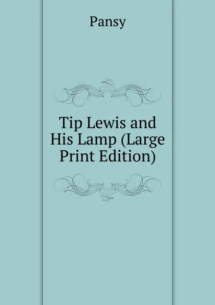 Обложка книги Tip Lewis and His Lamp (Large Print Edition), Pansy