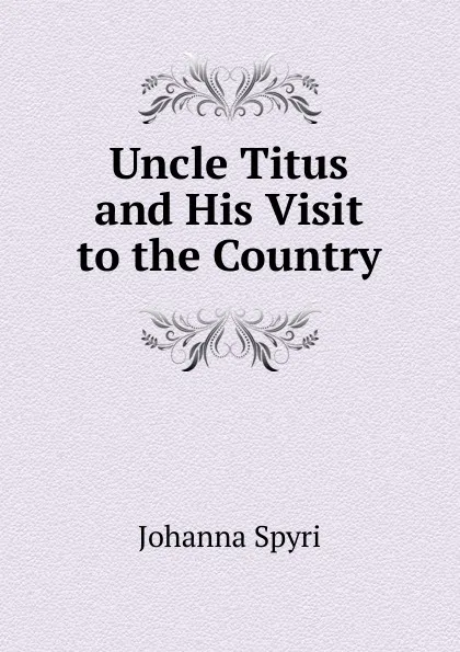 Обложка книги Uncle Titus and His Visit to the Country, Johanna Spyri