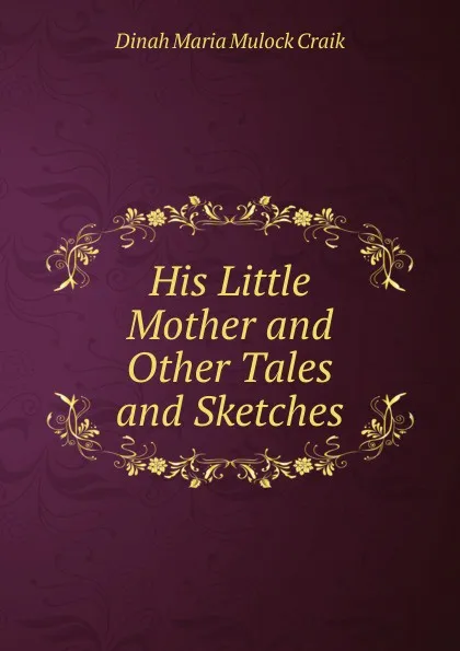 Обложка книги His Little Mother and Other Tales and Sketches, Dinah Maria Mulock Craik