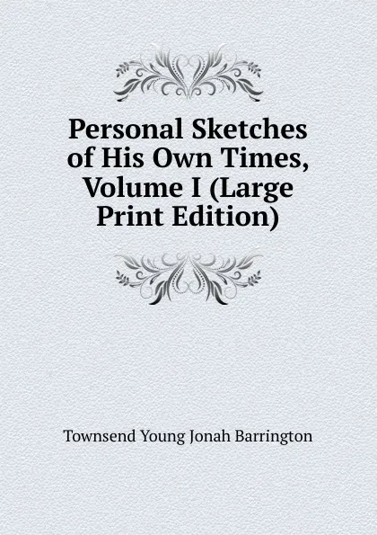 Обложка книги Personal Sketches of His Own Times, Volume I (Large Print Edition), Townsend Young Jonah Barrington