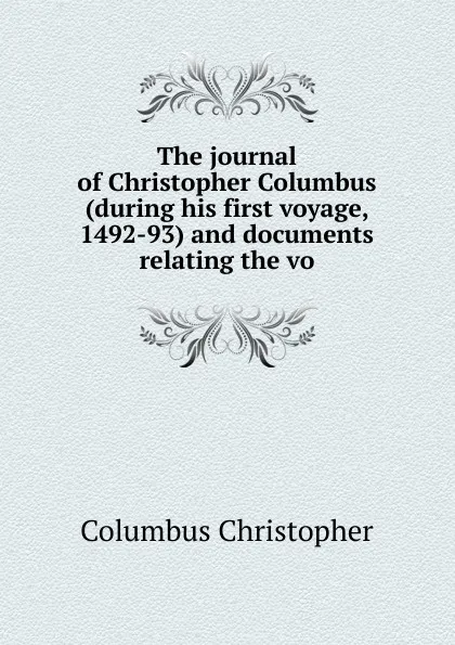 Обложка книги The journal of Christopher Columbus (during his first voyage, 1492-93) and documents relating the vo, Christopher Columbus
