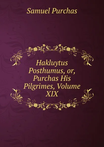 Обложка книги Hakluytus Posthumus, or, Purchas His Pilgrimes, Volume XIX, Samuel Purchas