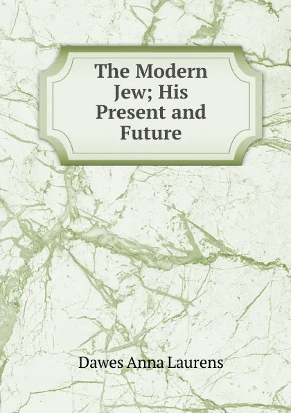 Обложка книги The Modern Jew; His Present and Future, Dawes Anna Laurens