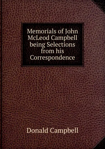 Обложка книги Memorials of John McLeod Campbell being Selections from his Correspondence, Donald Campbell