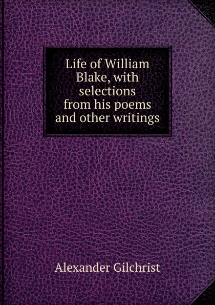 Обложка книги Life of William Blake, with selections from his poems and other writings, Alexander Gilchrist