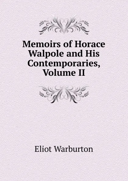 Обложка книги Memoirs of Horace Walpole and His Contemporaries, Volume II, Eliot Warburton