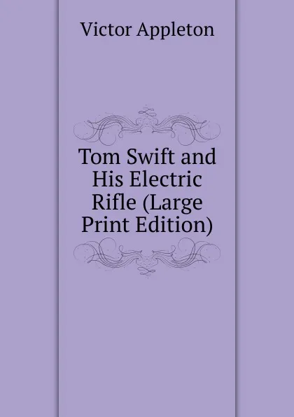 Обложка книги Tom Swift and His Electric Rifle (Large Print Edition), Appleton Victor