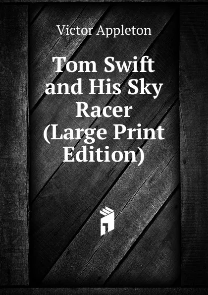 Обложка книги Tom Swift and His Sky Racer (Large Print Edition), Appleton Victor