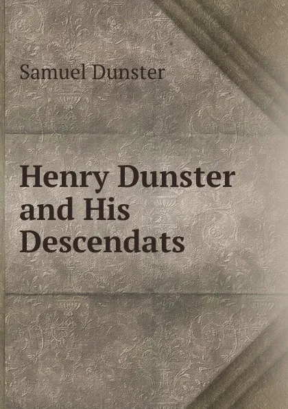 Обложка книги Henry Dunster and His Descendats., Samuel Dunster