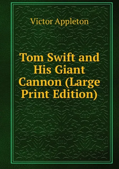 Обложка книги Tom Swift and His Giant Cannon (Large Print Edition), Appleton Victor