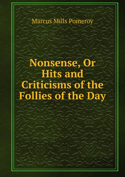 Обложка книги Nonsense, Or Hits and Criticisms of the Follies of the Day, Marcus Mills Pomeroy