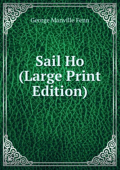 Обложка книги Sail Ho (Large Print Edition), Fenn George Manville