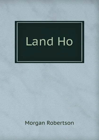 Обложка книги Land Ho, Morgan Robertson