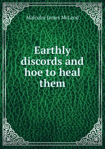 Обложка книги Earthly discords and hoe to heal them, Malcolm James McLeod