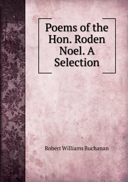 Обложка книги Poems of the Hon. Roden Noel. A Selection, Buchanan Robert Williams