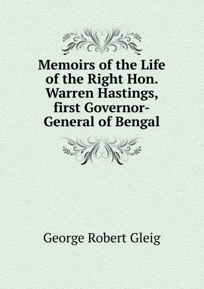 Обложка книги Memoirs of the Life of the Right Hon. Warren Hastings, first Governor-General of Bengal, Gleig George Robert