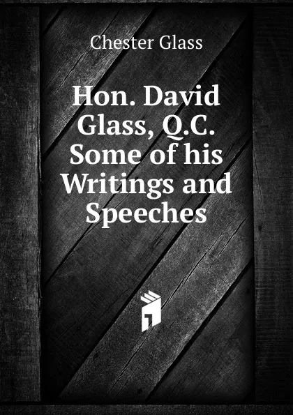 Обложка книги Hon. David Glass, Q.C. Some of his Writings and Speeches, Chester Glass