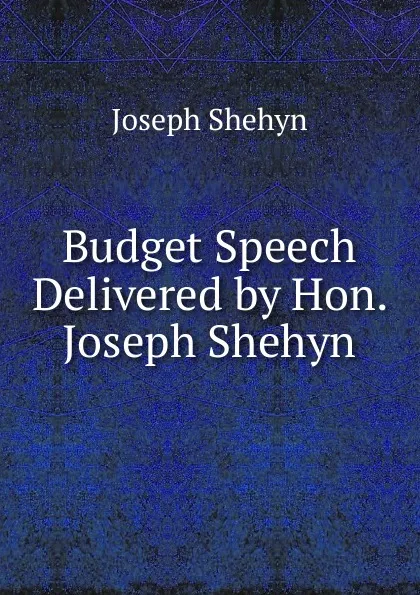 Обложка книги Budget Speech Delivered by Hon. Joseph Shehyn, Joseph Shehyn