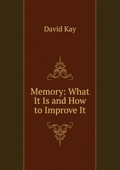 Обложка книги Memory: What It Is and How to Improve It, David Kay