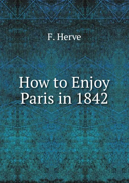 Обложка книги How to Enjoy Paris in 1842, F. Herve