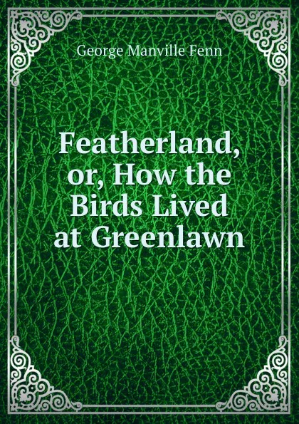 Обложка книги Featherland, or, How the Birds Lived at Greenlawn, Fenn George Manville