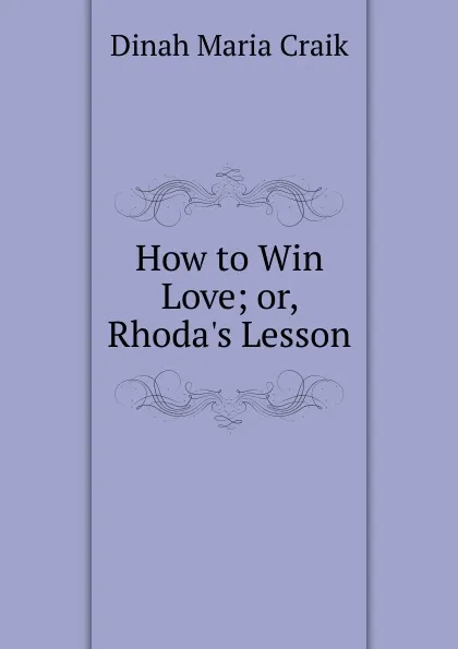 Обложка книги How to Win Love; or, Rhoda.s Lesson, Dinah Maria Craik